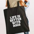 Load image into Gallery viewer, Life is better with Dogs Tote