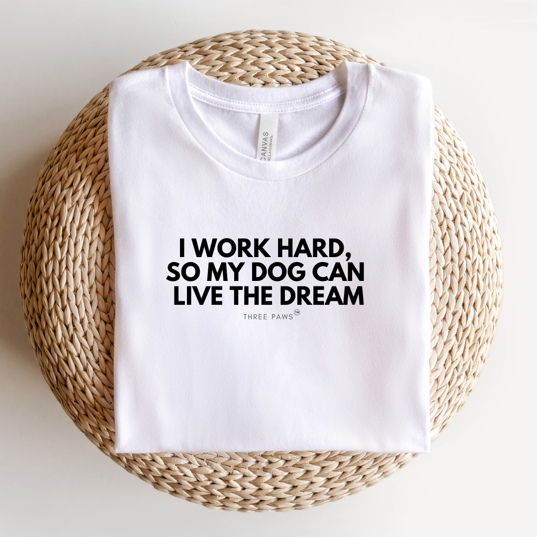 I work hard, so my dog can live the dream Shirt